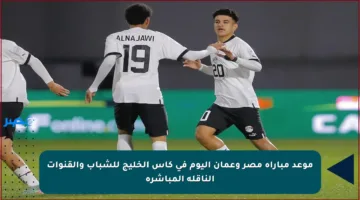 موعد مباراة مصر وعمان اليوم في كأس الخليج للشباب والقنوات الناقلة المباشرة